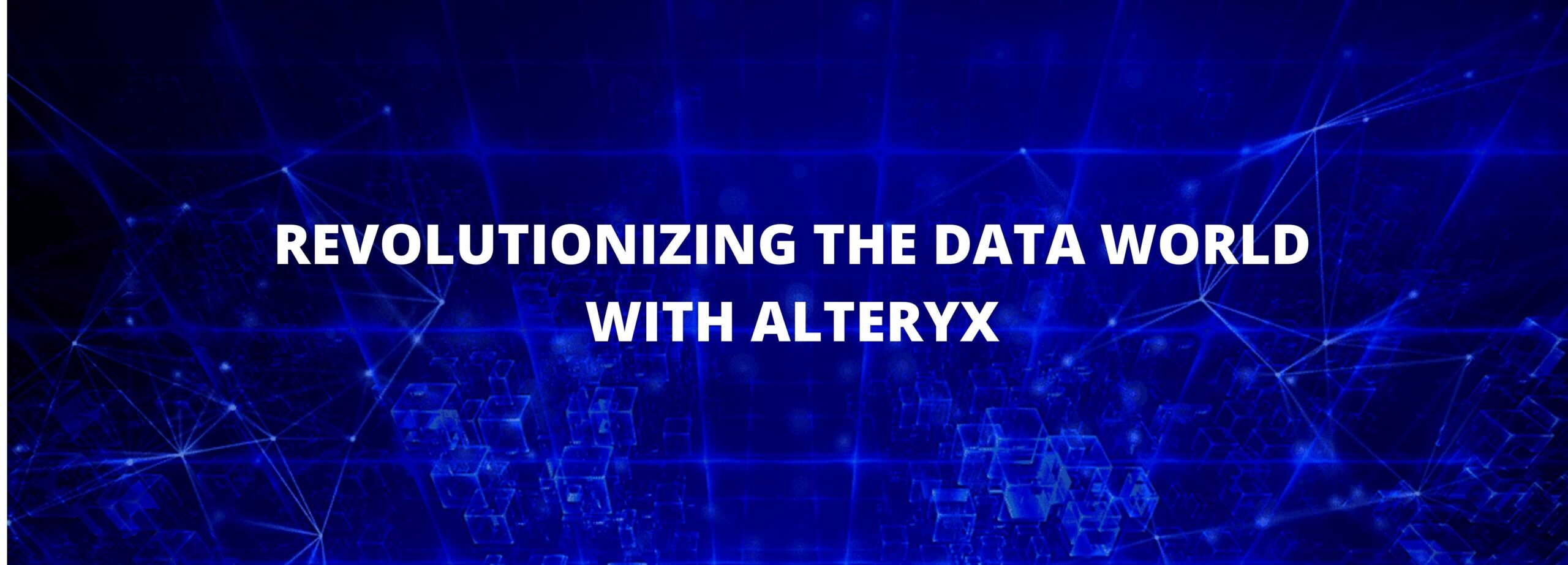 REVOLUTIONIZING THE DATA WORLD WITH ALTERYX